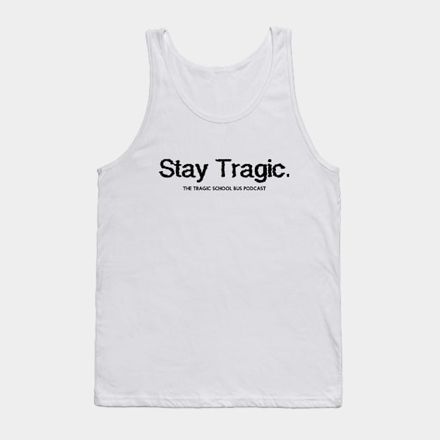Stay Tragic - Black Tank Top by tragicschoolbuspodcast